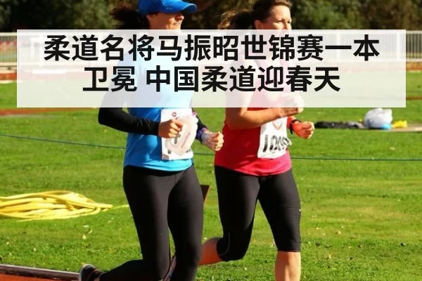 柔道名将马振昭世锦赛一本卫冕 中国柔道迎春天